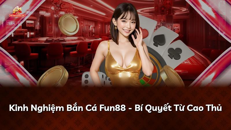 Kinh Nghiệm Bắn Cá Fun88 - Bí Quyết Từ Cao Thủ