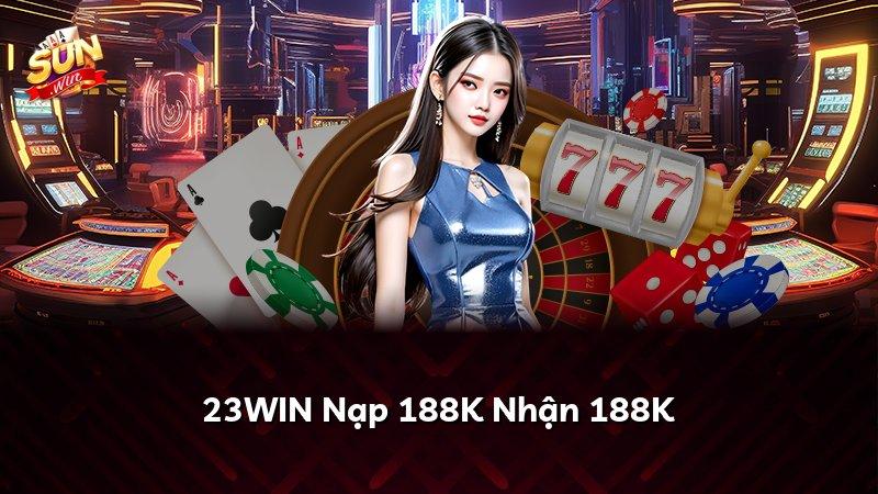 23WIN Nạp 188K Nhận 188K