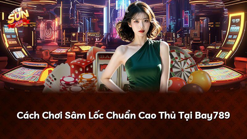 Cách Chơi Sâm Lốc Chuẩn Cao Thủ Tại Bay789