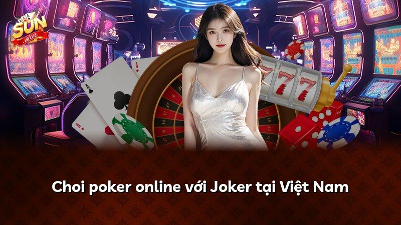 Choi poker online với Joker tại Việt Nam