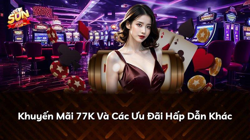 Khuyến Mãi 77K Và Các Ưu Đãi Hấp Dẫn Khác