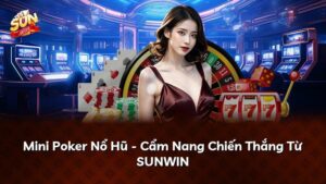 Mini Poker Nổ Hũ – Cẩm Nang Chiến Thắng Từ SUNWIN