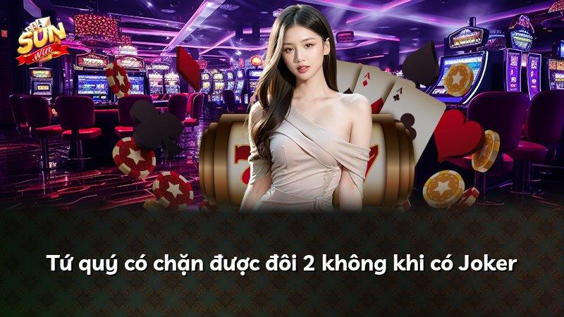 Tứ quý có chặn được đôi 2 không khi có Joker