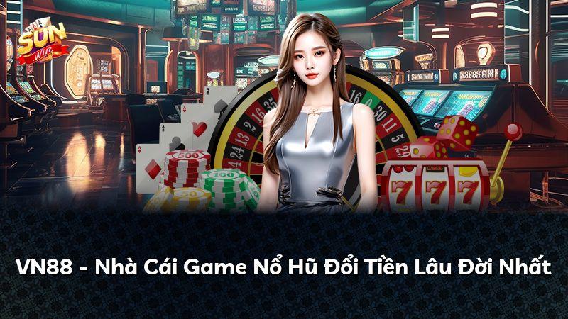 VN88 - Nhà Cái Game Nổ Hũ Đổi Tiền Lâu Đời Nhất