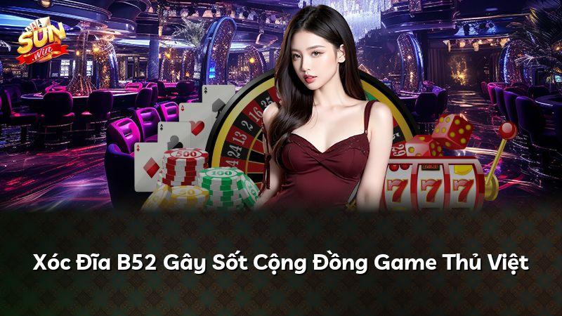 Xóc Đĩa B52 Gây Sốt Cộng Đồng Game Thủ Việt